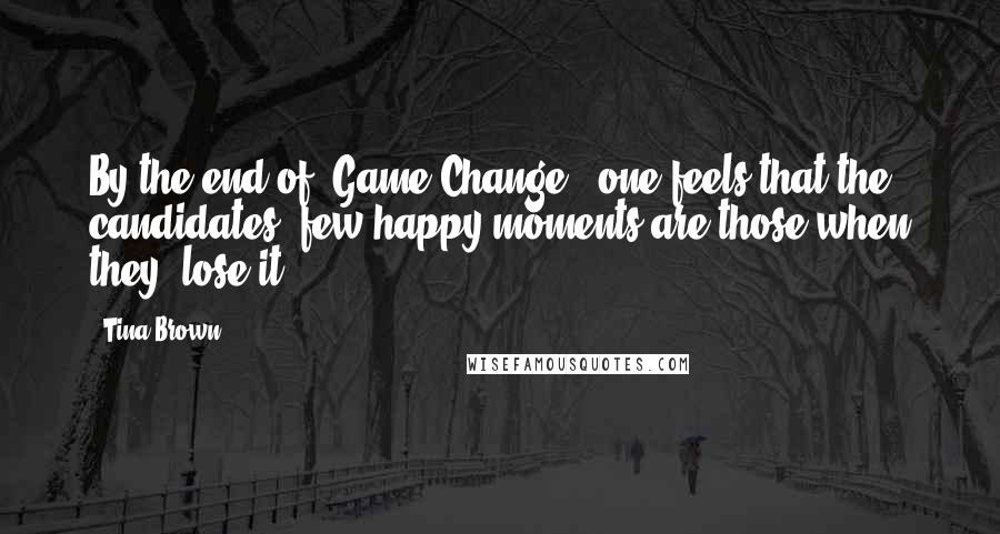 Tina Brown Quotes: By the end of 'Game Change,' one feels that the candidates' few happy moments are those when they 'lose it.'