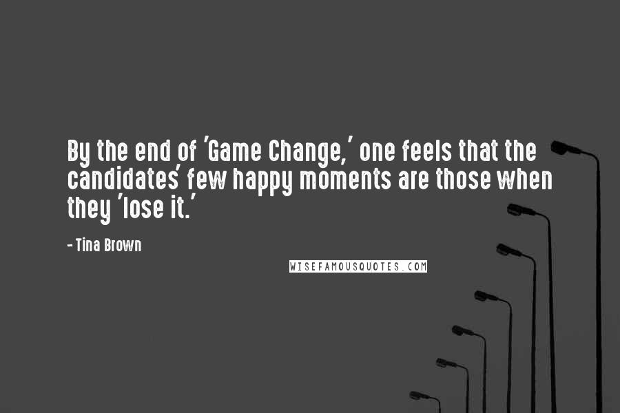 Tina Brown Quotes: By the end of 'Game Change,' one feels that the candidates' few happy moments are those when they 'lose it.'