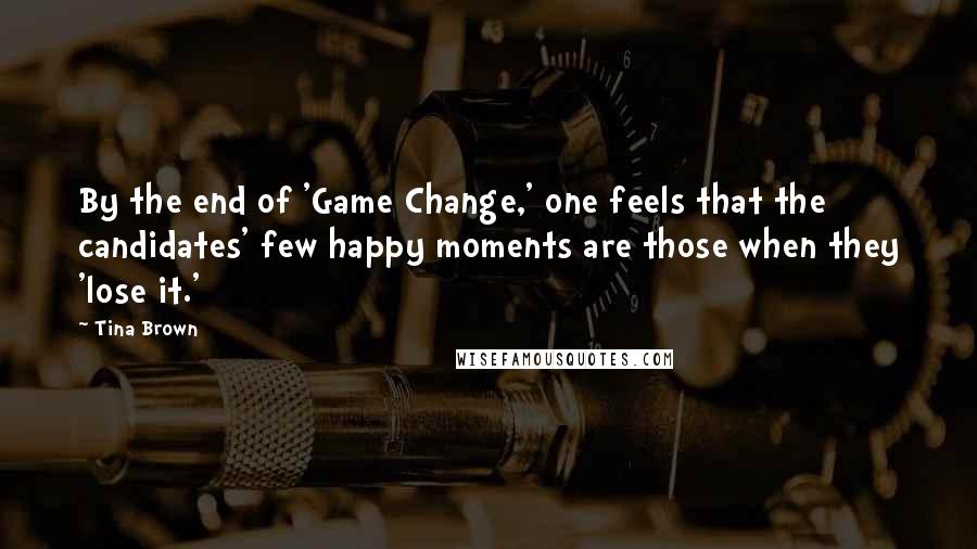 Tina Brown Quotes: By the end of 'Game Change,' one feels that the candidates' few happy moments are those when they 'lose it.'