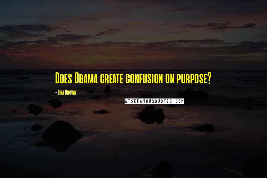 Tina Brown Quotes: Does Obama create confusion on purpose?