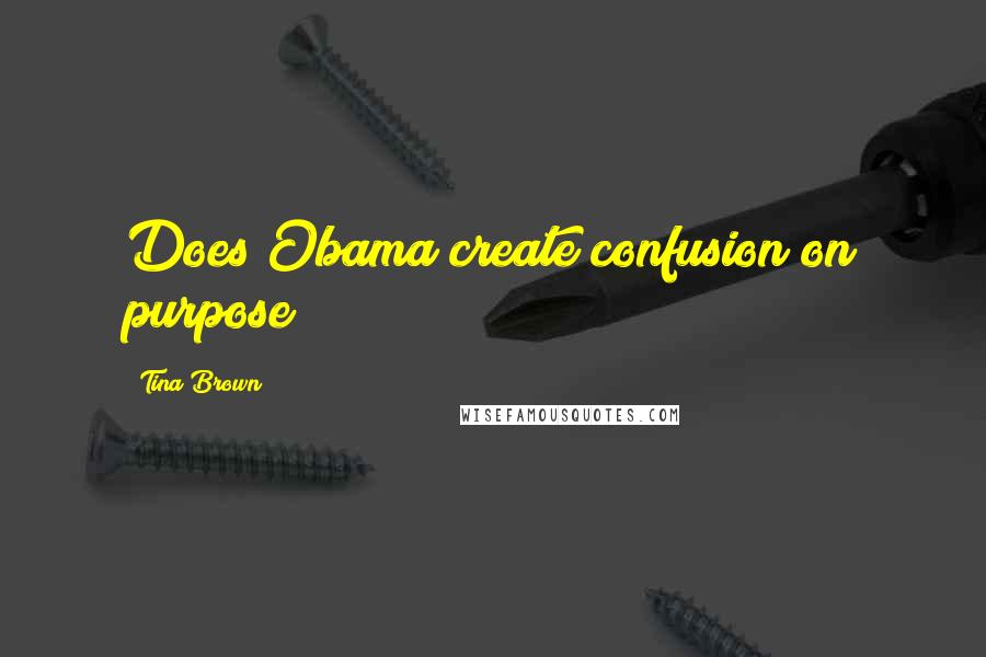 Tina Brown Quotes: Does Obama create confusion on purpose?