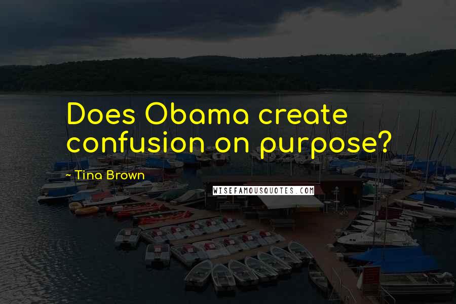 Tina Brown Quotes: Does Obama create confusion on purpose?