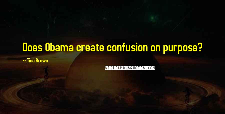 Tina Brown Quotes: Does Obama create confusion on purpose?