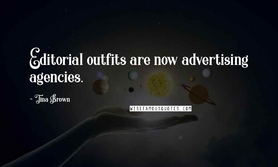 Tina Brown Quotes: Editorial outfits are now advertising agencies.