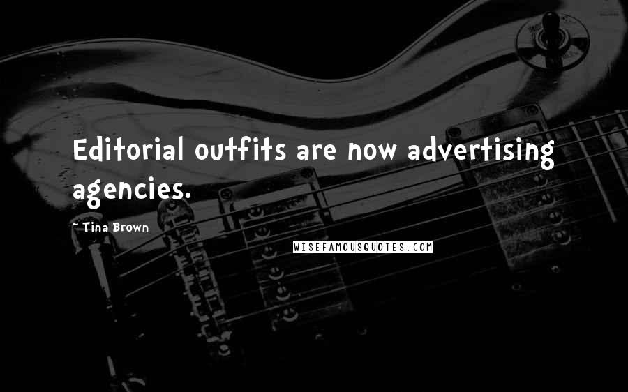 Tina Brown Quotes: Editorial outfits are now advertising agencies.