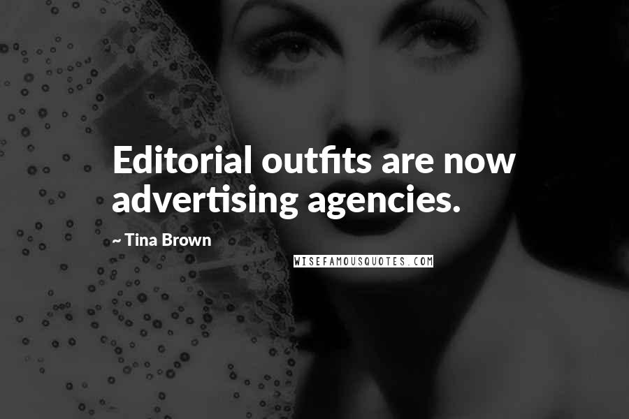 Tina Brown Quotes: Editorial outfits are now advertising agencies.