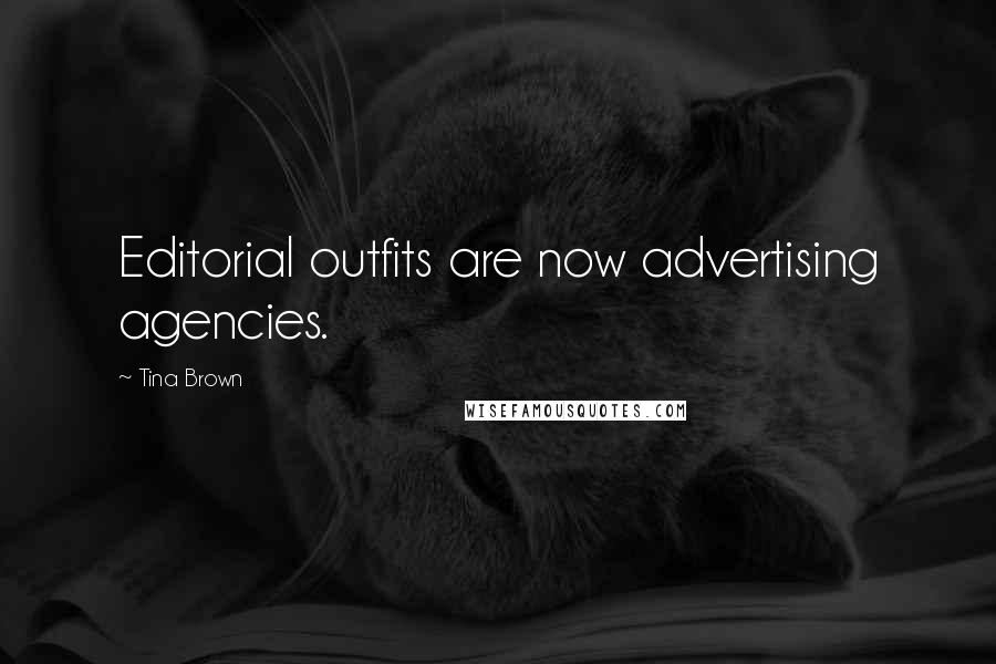Tina Brown Quotes: Editorial outfits are now advertising agencies.
