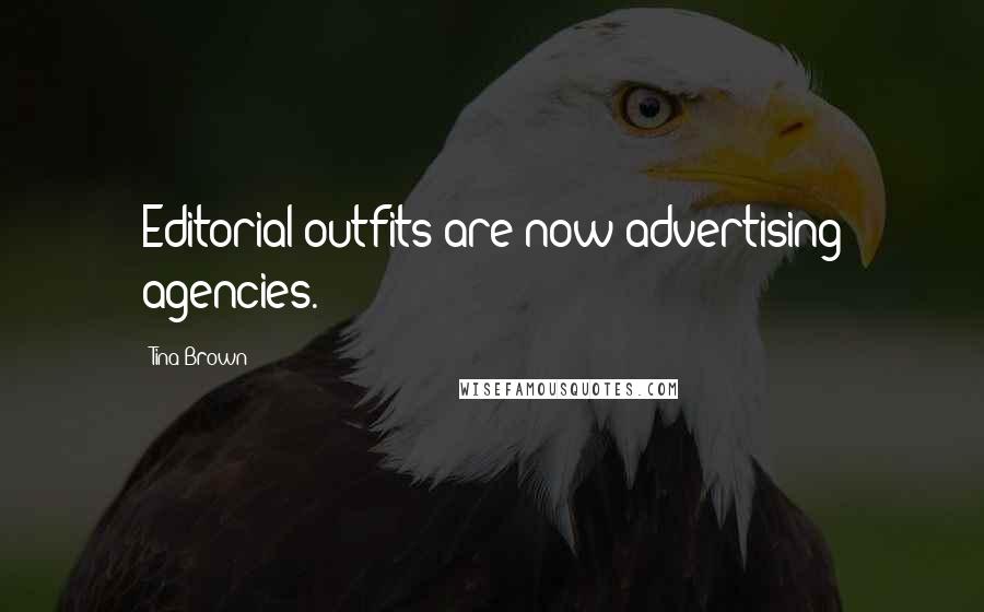 Tina Brown Quotes: Editorial outfits are now advertising agencies.