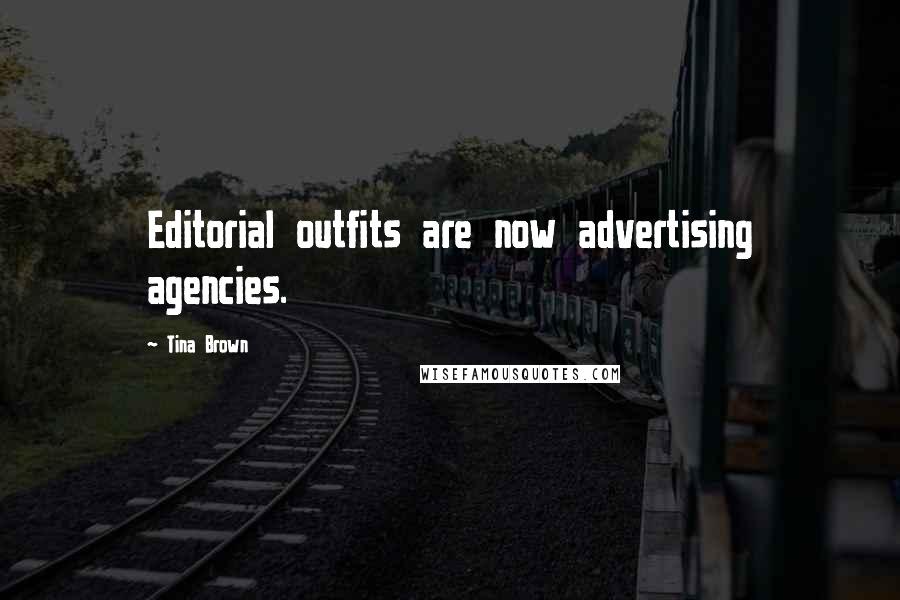 Tina Brown Quotes: Editorial outfits are now advertising agencies.