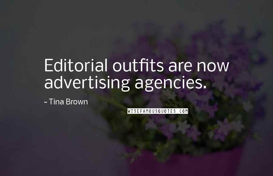 Tina Brown Quotes: Editorial outfits are now advertising agencies.