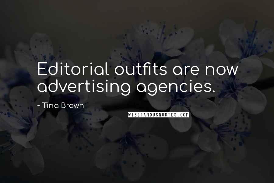 Tina Brown Quotes: Editorial outfits are now advertising agencies.