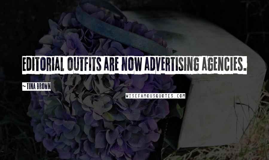 Tina Brown Quotes: Editorial outfits are now advertising agencies.