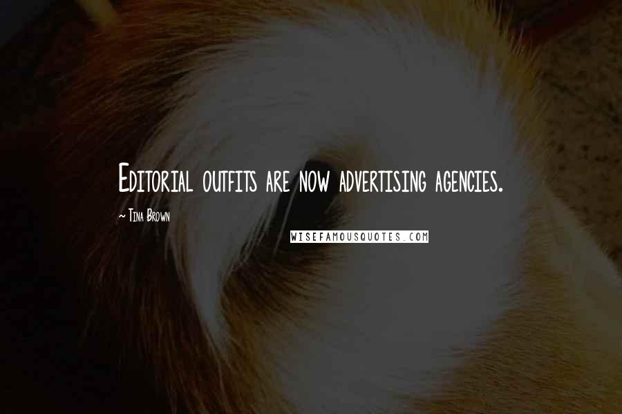 Tina Brown Quotes: Editorial outfits are now advertising agencies.