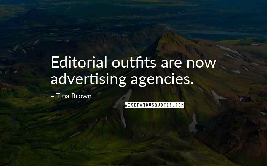 Tina Brown Quotes: Editorial outfits are now advertising agencies.