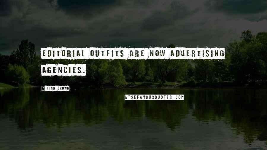 Tina Brown Quotes: Editorial outfits are now advertising agencies.