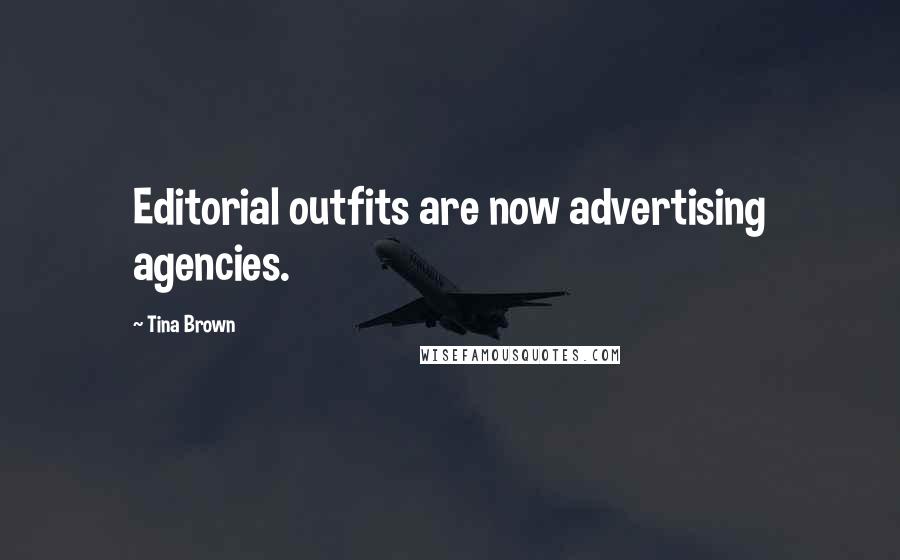 Tina Brown Quotes: Editorial outfits are now advertising agencies.