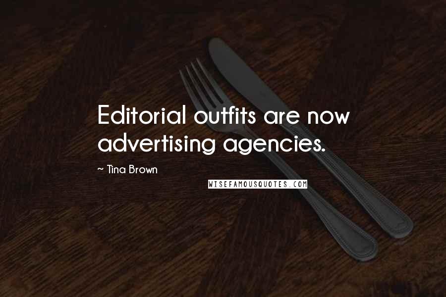 Tina Brown Quotes: Editorial outfits are now advertising agencies.