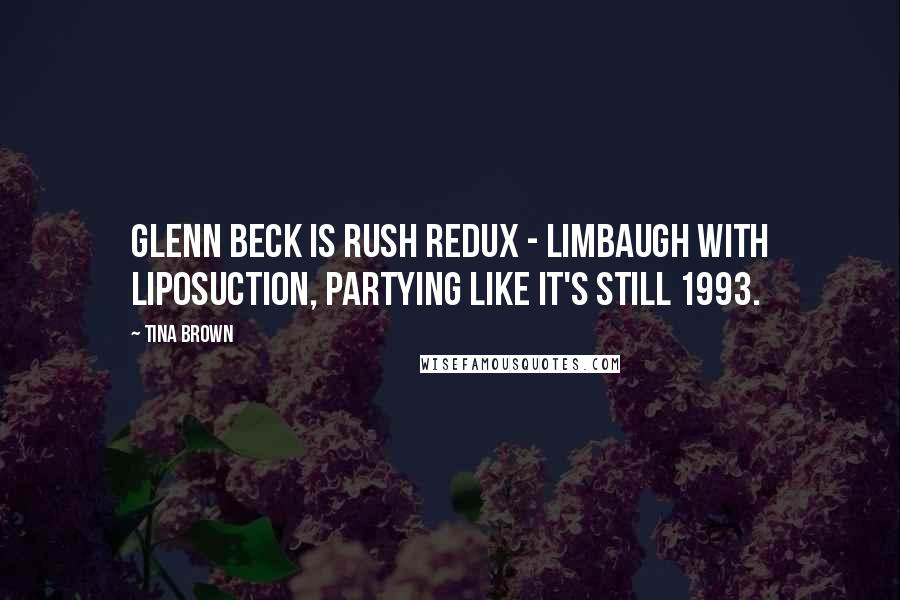 Tina Brown Quotes: Glenn Beck is Rush redux - Limbaugh with liposuction, partying like it's still 1993.