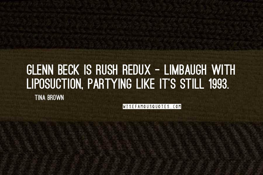 Tina Brown Quotes: Glenn Beck is Rush redux - Limbaugh with liposuction, partying like it's still 1993.
