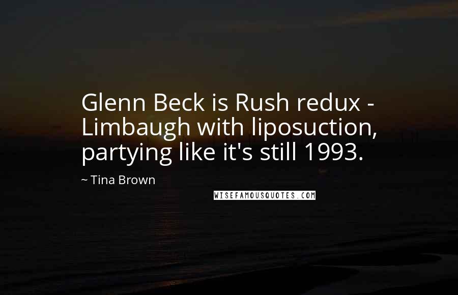 Tina Brown Quotes: Glenn Beck is Rush redux - Limbaugh with liposuction, partying like it's still 1993.