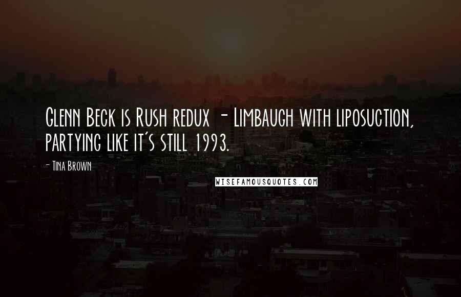 Tina Brown Quotes: Glenn Beck is Rush redux - Limbaugh with liposuction, partying like it's still 1993.