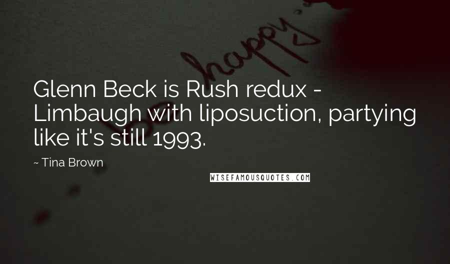 Tina Brown Quotes: Glenn Beck is Rush redux - Limbaugh with liposuction, partying like it's still 1993.