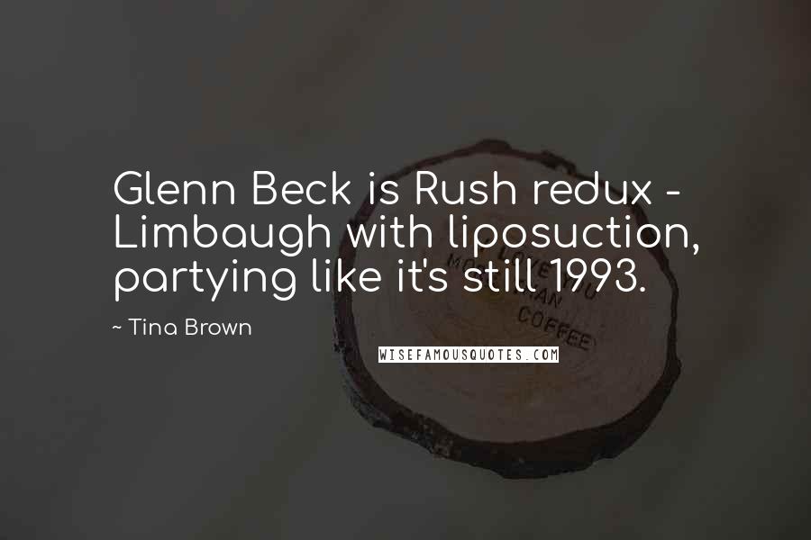 Tina Brown Quotes: Glenn Beck is Rush redux - Limbaugh with liposuction, partying like it's still 1993.
