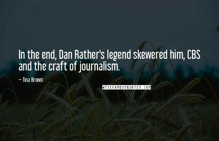 Tina Brown Quotes: In the end, Dan Rather's legend skewered him, CBS and the craft of journalism.