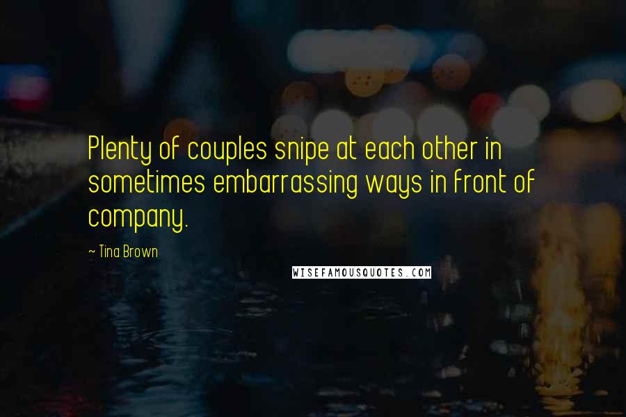 Tina Brown Quotes: Plenty of couples snipe at each other in sometimes embarrassing ways in front of company.