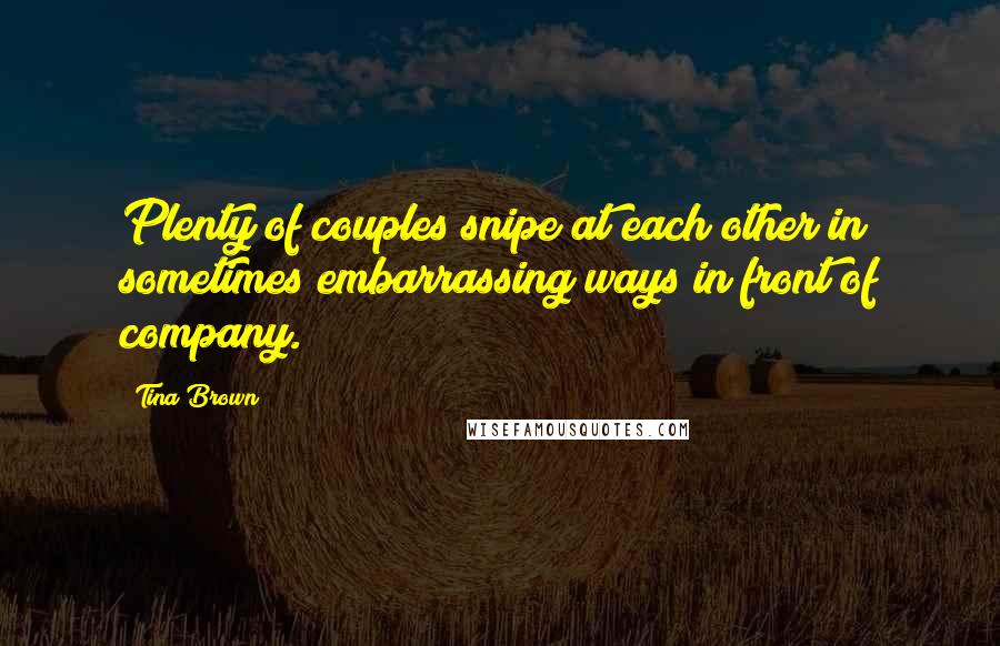 Tina Brown Quotes: Plenty of couples snipe at each other in sometimes embarrassing ways in front of company.