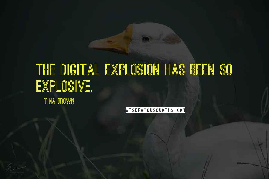 Tina Brown Quotes: The digital explosion has been so explosive.