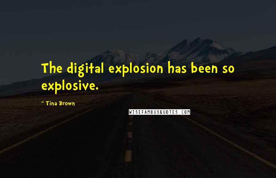 Tina Brown Quotes: The digital explosion has been so explosive.