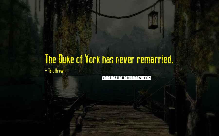 Tina Brown Quotes: The Duke of York has never remarried.