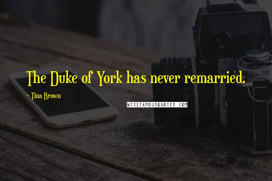 Tina Brown Quotes: The Duke of York has never remarried.