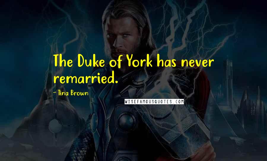 Tina Brown Quotes: The Duke of York has never remarried.