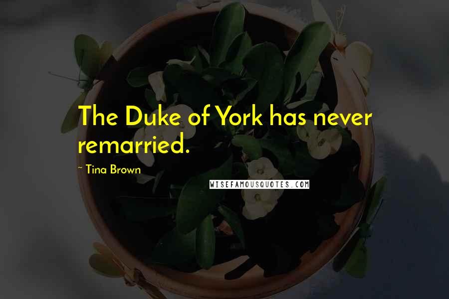 Tina Brown Quotes: The Duke of York has never remarried.