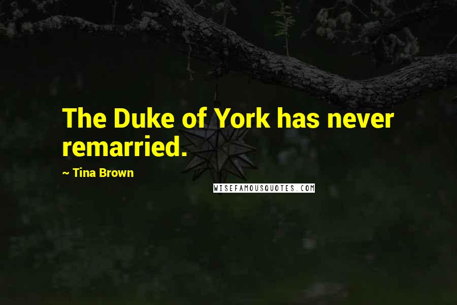 Tina Brown Quotes: The Duke of York has never remarried.