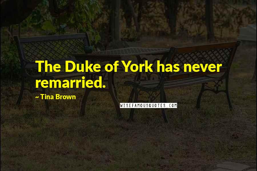 Tina Brown Quotes: The Duke of York has never remarried.