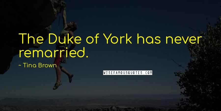 Tina Brown Quotes: The Duke of York has never remarried.