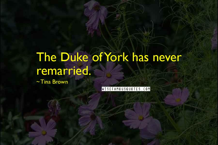 Tina Brown Quotes: The Duke of York has never remarried.