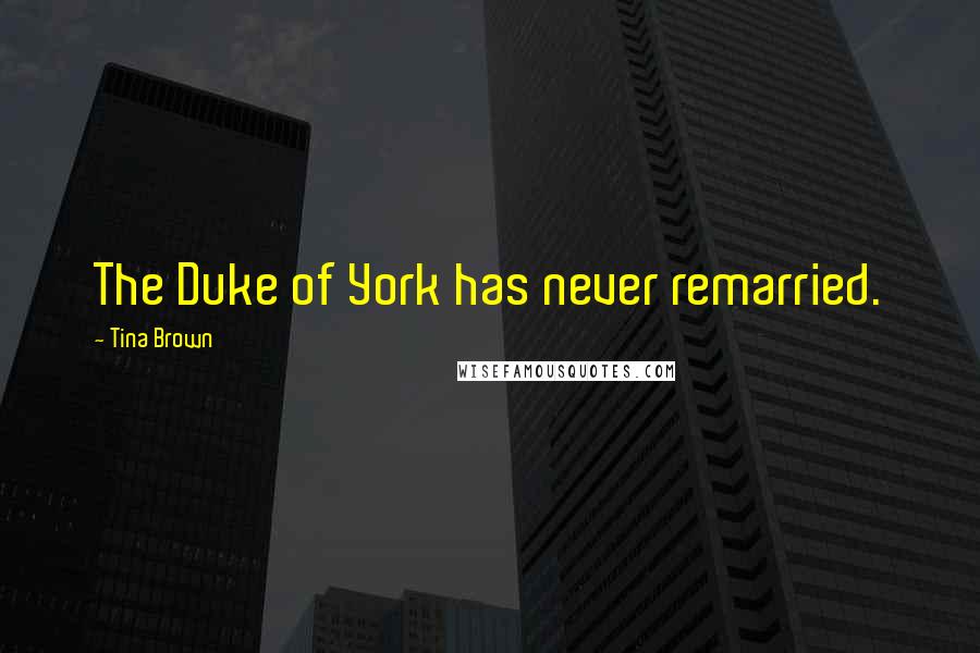 Tina Brown Quotes: The Duke of York has never remarried.