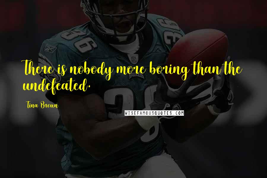 Tina Brown Quotes: There is nobody more boring than the undefeated.