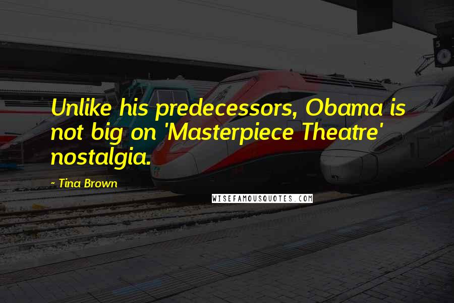 Tina Brown Quotes: Unlike his predecessors, Obama is not big on 'Masterpiece Theatre' nostalgia.