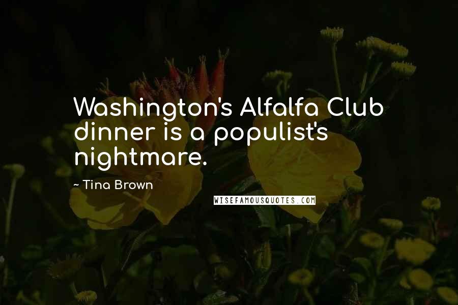 Tina Brown Quotes: Washington's Alfalfa Club dinner is a populist's nightmare.