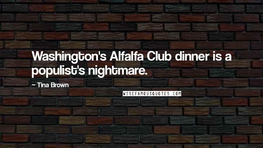 Tina Brown Quotes: Washington's Alfalfa Club dinner is a populist's nightmare.