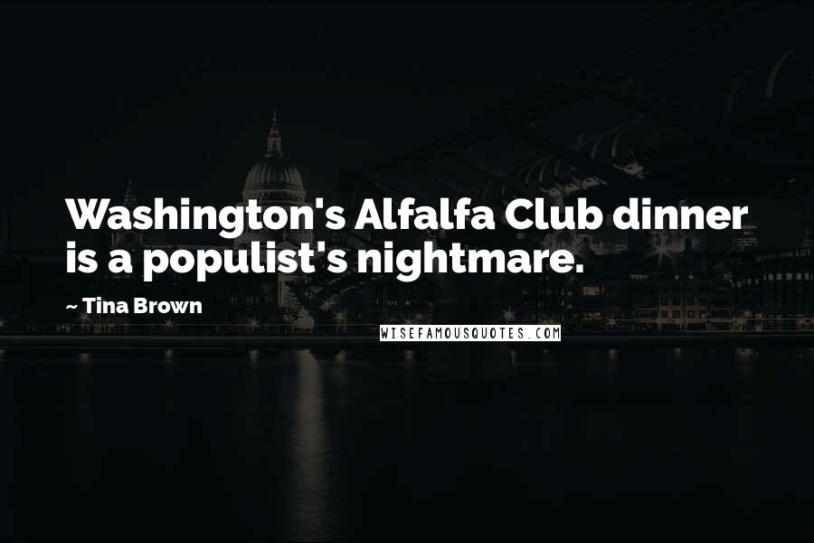 Tina Brown Quotes: Washington's Alfalfa Club dinner is a populist's nightmare.