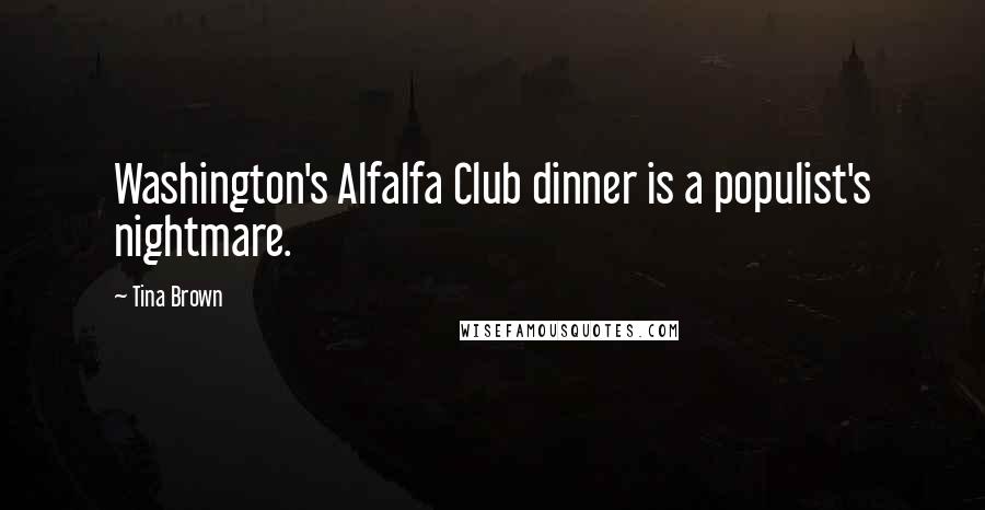 Tina Brown Quotes: Washington's Alfalfa Club dinner is a populist's nightmare.