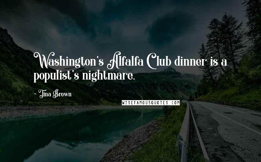 Tina Brown Quotes: Washington's Alfalfa Club dinner is a populist's nightmare.