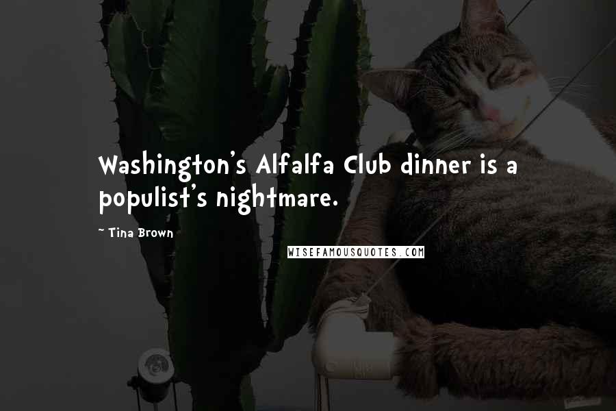 Tina Brown Quotes: Washington's Alfalfa Club dinner is a populist's nightmare.