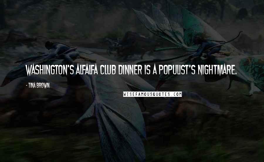 Tina Brown Quotes: Washington's Alfalfa Club dinner is a populist's nightmare.